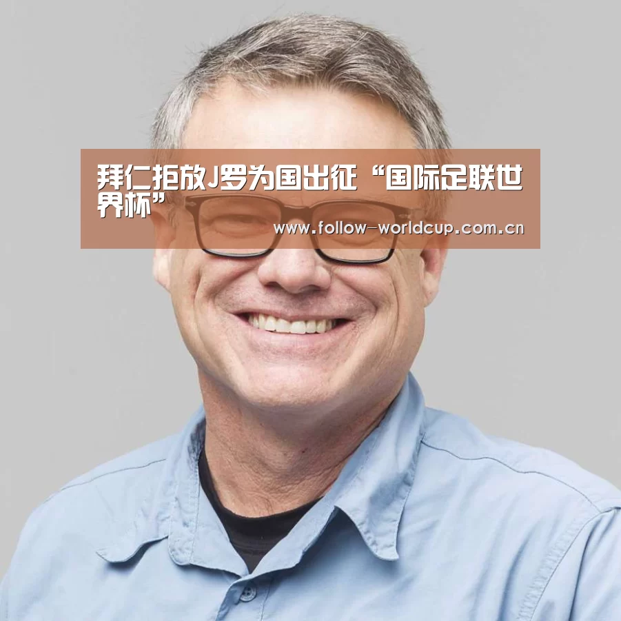 拜仁拒放J罗为国出征“国际足联世界杯”(图1) 国际足联世界杯