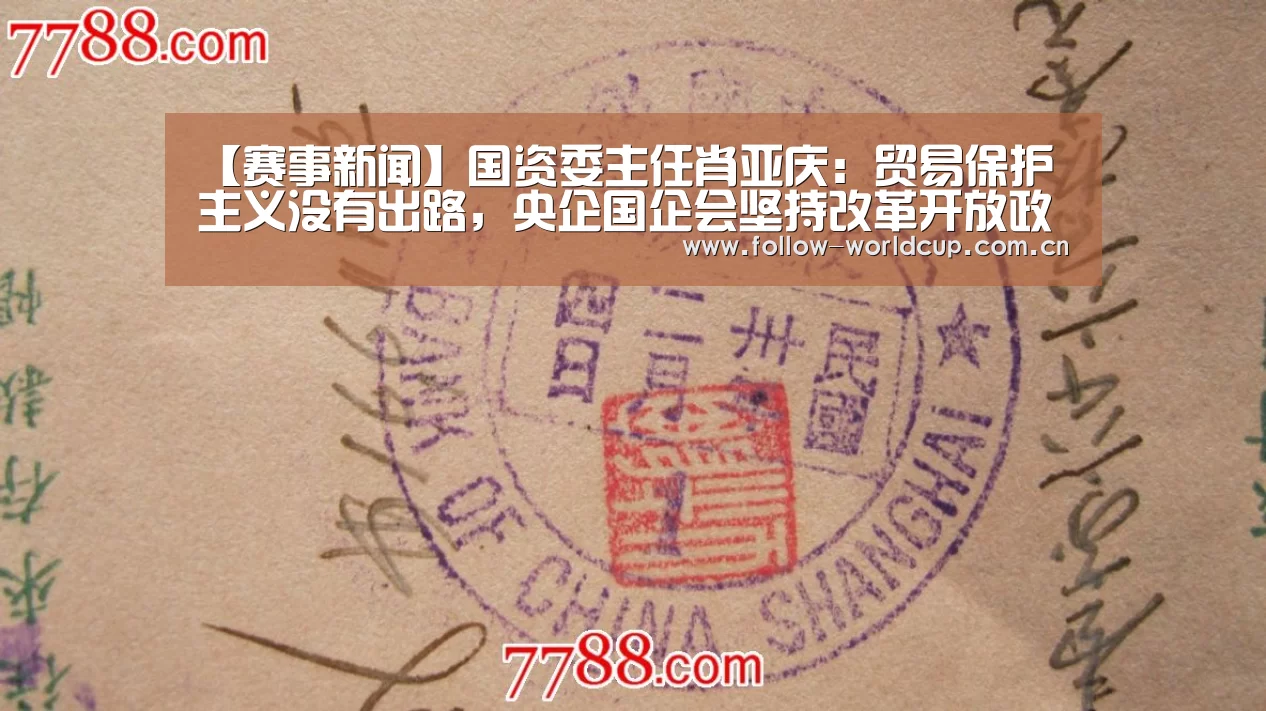 【赛事新闻】国资委主任肖亚庆:贸易保护主义没有出路,央企国企会坚持改革开放政策、创新驱动战略不动摇(图2) 赛事新闻