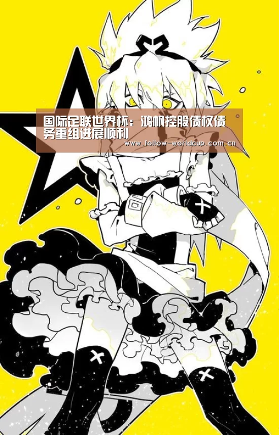 国际足联世界杯:鸿帆控股债权债务重组进展顺利(图2) 实时比分
