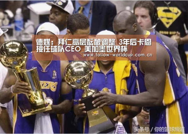 德媒:拜仁高层酝酿调整 3年后卡恩接任球队CEO_美加墨世界杯(图1) 实时比分
